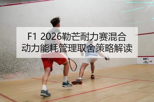 F1 2026勒芒耐力赛混合动力能耗管理取舍策略解读